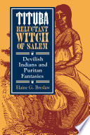 Tituba, reluctant witch of Salem : devilish Indians and Puritan fantasies /