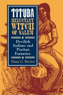 Tituba, reluctant witch of Salem : devilish Indians and Puritan fantasies /