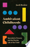 Ambivalent childhoods : speculative futures and the psychic life of the child /