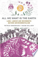 All we want is the earth : land, labour and movements beyond environmentalism /