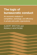 The logic of bureaucratic conduct : an economic analysis of competition, exchange, and efficiency in private and public organizations /