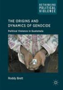 The origins and dynamics of genocide : political violence in Guatemala /