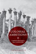 Colossal ambitions : Confederate planning for a post-Civil War world /