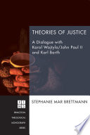 Theories of Justice : A Dialogue With Karol Wojtyla/John Paul II and Karl Barth /