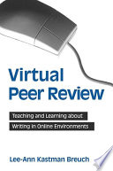 Virtual peer review : teaching and learning about writing in online environments /