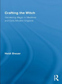 Crafting the witch : gendering magic in medieval and early modern England /