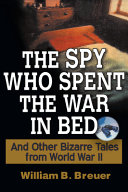The spy who spent the war in bed : and other bizarre tales from World War II /
