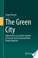 The Green City : Urban Nature as an Ideal, Provider of Services and Conceptual Urban Design Approach /