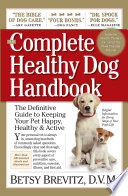 The complete healthy dog handbook : the definitive guide to keeping your pet happy, healthy & active /