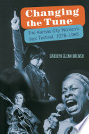 Changing the tune : the Kansas City Women's Jazz Festival, 1978-1985 /