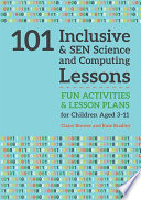 101 inclusive & SEN science & computing lessons : fun activities and lesson plans for children aged 3 - 11 /