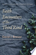 Faith Encounters of the Third Kind : Humility and Hospitality in Interfaith Dialogue /