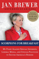 Scorpions for breakfast : my fight against special interests, liberal media, and cynical politicos to secure America's border /