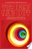 The only way out : the racial & sexual performance of escape /