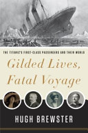 Gilded lives, fatal voyage : the Titanic, her passengers and their world /