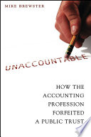 Unaccountable : how the accounting profession forfeited a public trust /
