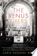 The Venus fixers : the remarkable story of the Allied soldiers who saved Italy's art during World War II /