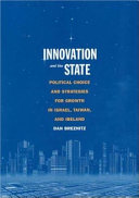 Innovation and the state : political choice and strategies for growth in Israel, Taiwan, and Ireland /