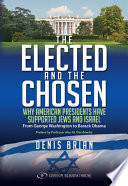 The elected and the chosen : why American presidents have supported Jews and Israel : from George Washington to Barack Obama /