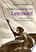 Understanding the leitmotif : from Wagner to Hollywood film music /