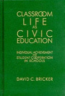 Classroom life as civic education : individual achievement and student cooperation in schools /