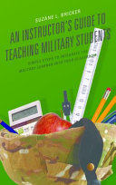 An instructor's guide to teaching military students : simple steps to integrate the military learner into your classroom /