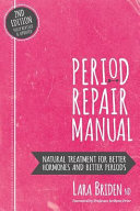 Period repair manual : natural treatment for better hormones and better periods /