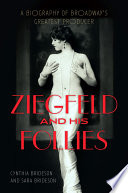 Ziegfeld and his Follies : a biography of Broadway's greatest producer /