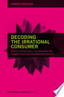 Decoding the irrational consumer : how to commission, run and generate insights from neuromarketing research /