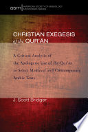 Christian exegesis of the Qurʼān : a critical analysis of the apologetic use of the Qurʼan in select medieval and contemporary Arabic texts /