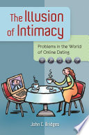 The illusion of intimacy : problems in the world of online dating /