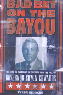 Bad bet on the bayou : the rise of gambling in Louisiana and the fall of Governor Edwin Edwards /