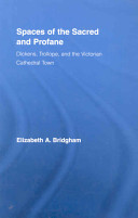 Spaces of the sacred and profane : Dickens, Trollope, and the Victorian cathedral town /