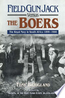 Field Gun Jack versus the Boers : the Royal Navy in South Africa 1899-1900 /