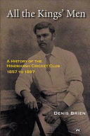 All the king's men : a history of the Hindmarsh Cricket Club, 1857 to 1897 /