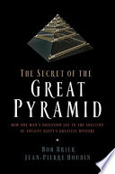 The secret of the great pyramid : how one man's obsession led to the solution of ancient Egypt's greatest mystery /