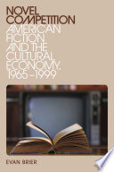 Novel competition : American fiction and the cultural economy, 1965-1999 /
