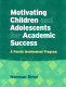 Motivating children and adolescents for academic success : a parent involvement program /