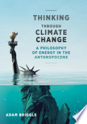 Thinking through climate change : a philosophy of energy in the Anthropocene /