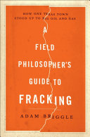 A field philosopher's guide to fracking : how one Texas town stood up to big oil and gas /