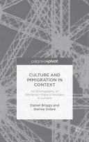 Culture and immigration in context : an ethnography of Romanian workers in London /