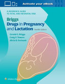 Briggs drugs in pregnancy and lactation : a reference guide to fetal and neonatal risk /