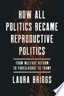 How all politics became reproductive politics : from welfare reform to foreclosure to Trump /