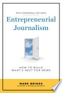 Entrepreneurial journalism : how to build what's next for news /
