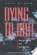 Dying to quit : why we smoke and how we stop /