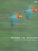 Andes to Amazon : a guide to wild South America /