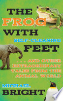 The frog with self-cleaning feet : and other extraordinary tales from the animal world /