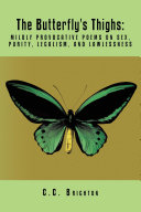 The butterfly's thighs : mildly provocative poems on sex, purity, legalism, and lawlessness /
