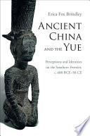 Ancient China and the Yue : perceptions and identities on the southern frontier, c. 400 BCE-50 CE /