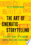 The art of cinematic storytelling : a visual guide to planning shots, cuts and transitions /